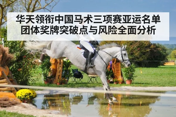 华天领衔中国马术三项赛亚运名单 团体奖牌突破点与风险全面分析