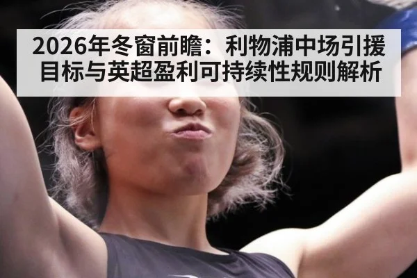 2026年冬窗前瞻：利物浦中场引援目标与英超盈利可持续性规则解析